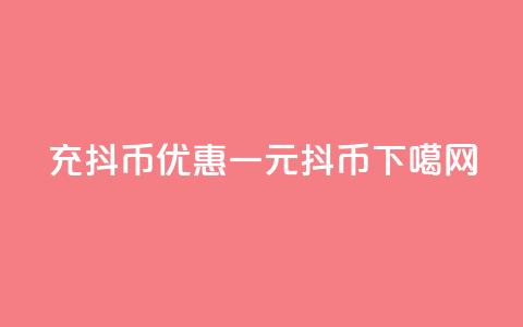 充抖币优惠 - 一元10抖币 第1张 充抖币优惠 - 一元10抖币 第1张
