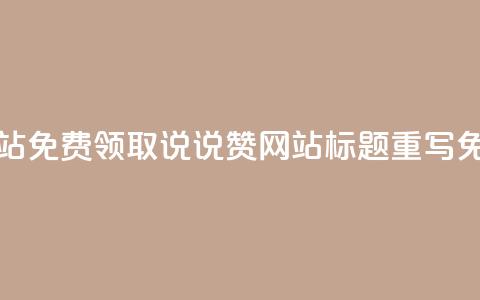 QQ免费领取说说赞网站(QQ免费领取说说赞网站标题重写 免费领QQ说说赞)  第1张