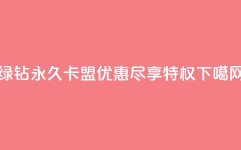 绿钻永久卡盟优惠，尽享QQ特权  第1张
