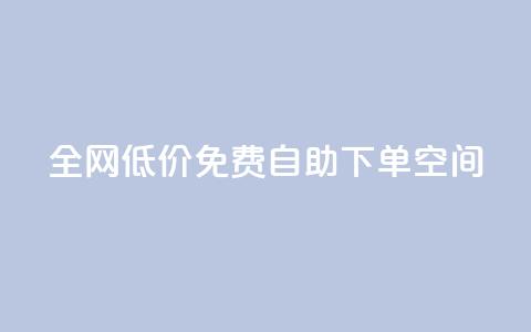 全网低价免费自助下单QQ空间 - 全网最低价轻松自助下单QQ空间服务~  第1张