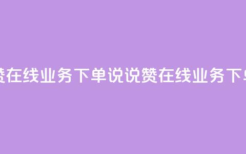 qq说说赞在线业务下单(QQ说说赞在线业务下单优势)  第1张