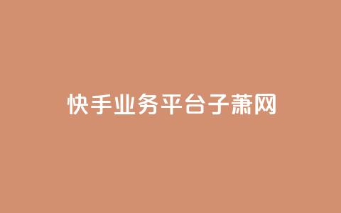 快手业务平台子萧网,ks超低价自助下单软件 - 抖音24小时下单在线 qq免费名片领取入口  第1张