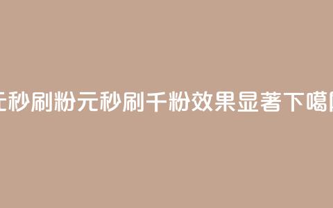 1元秒刷1000粉(1元秒刷千粉，效果显著)  第1张