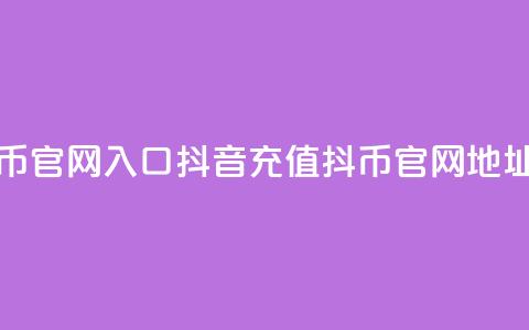 抖音充值抖币官网入口(抖音充值抖币官网地址揭秘)  第1张