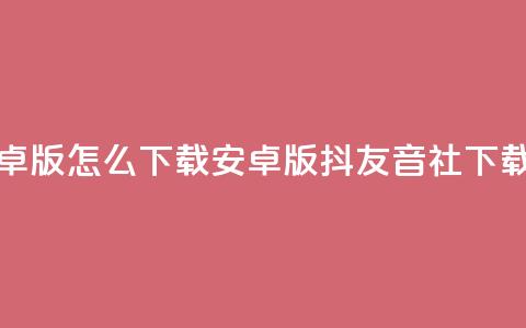 抖友音社安卓版怎么下载(安卓版抖友音社下载指南)  第1张