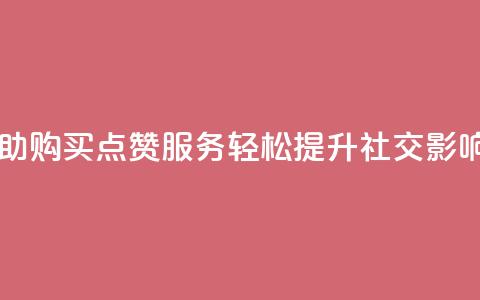 自助购买点赞服务，轻松提升社交影响力  第1张