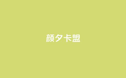 颜夕卡盟 - 颜夕卡盟的重要性及优势~ 第1张 颜夕卡盟 - 颜夕卡盟的重要性及优势~ 第1张