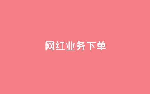 网红业务下单 - 如何有效下单网红服务来提升业务？!  第1张