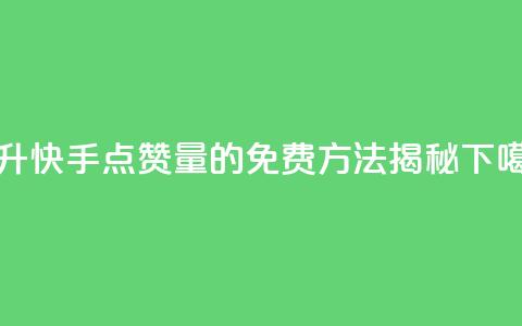 提升快手点赞量的免费方法揭秘 第1张 提升快手点赞量的免费方法揭秘 第1张