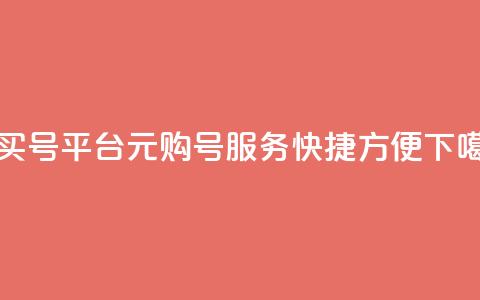 1元买号平台(1元购号服务，快捷方便)  第1张