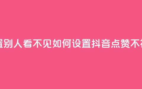 抖音点赞如何设置别人看不见 - 如何设置抖音点赞不被他人发现!  第1张
