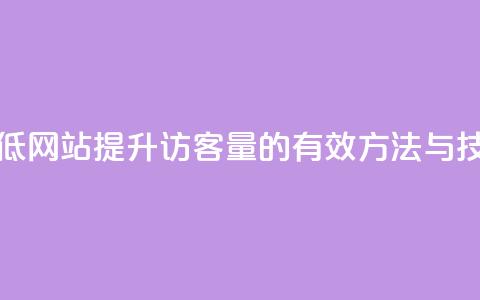 qq刷访客最低网站 - 提升QQ访客量的有效方法与技巧。  第1张