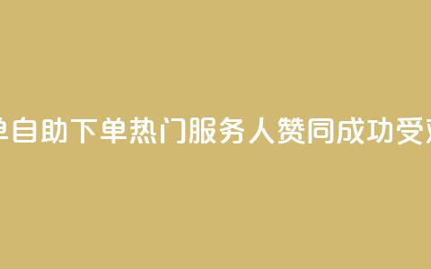 100赞0.5自助下单 - 0.5自助下单热门服务，100人赞同，成功受欢迎!  第1张