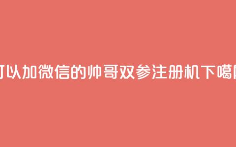 可以加微信的帅哥 - ks双参注册机 第1张 可以加微信的帅哥 - ks双参注册机 第1张