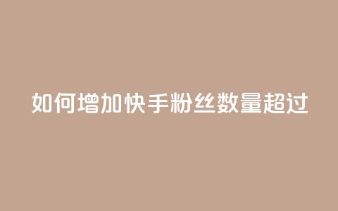 如何增加快手粉丝数量超过1980  第1张