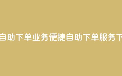 空间自助下单业务(便捷自助下单服务)  第1张