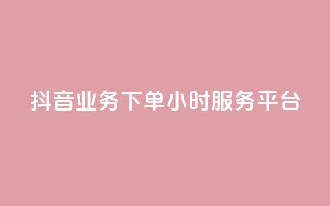 抖音业务下单24小时服务平台 - 抖音业务专注24小时服务的可靠平台~ 第1张 抖音业务下单24小时服务平台 - 抖音业务专注24小时服务的可靠平台~ 第1张