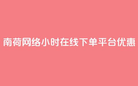 南荷网络24小时在线下单平台优惠,全网低价业务自助下单商城 - 点赞充值平台 0元下单 费全免  第1张