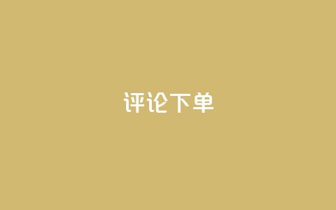 dy评论下单,qq空间一万访客以上说明什么 - 砍一刀助力平台app 拼多多入口网页版  第1张