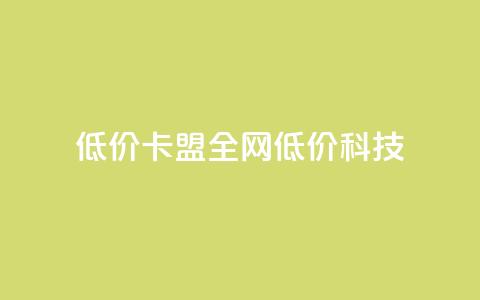 低价卡盟全网低价科技,24小时在线出售快手白号 - qq空间点赞 购买网站DNS商城 dy自定义评论业务 第1张 低价卡盟全网低价科技,24小时在线出售快手白号 - qq空间点赞 购买网站DNS商城 dy自定义评论业务 第1张
