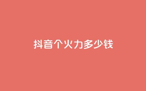 抖音1个火力多少钱 - 抖音热度迸发!了解1个火力需要花费多少钱! 第1张 抖音1个火力多少钱 - 抖音热度迸发!了解1个火力需要花费多少钱! 第1张