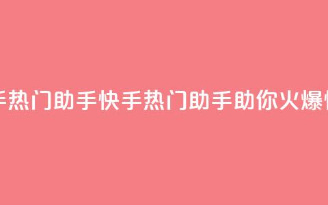 快手热门助手app(快手热门助手app，助你火爆快手)  第1张