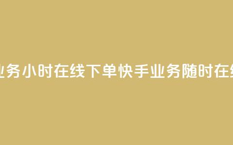 快手业务24小时在线下单(快手业务随时在线下单)  第1张