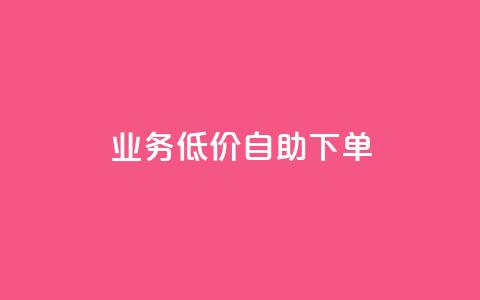 dy业务低价自助下单 - 探索低价自助下单的dy业务新模式~  第1张