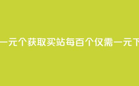 ks买站一元100个(“获取KS买站每百个仅需一元”)  第1张