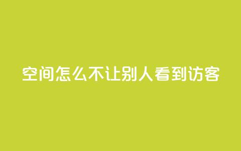 qq空间怎么不让别人看到访客,点赞24小时下单微信支付抖音 - 抖音1个火力多少钱 ks业务免费领  第1张