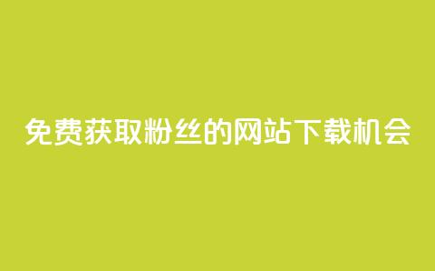 免费获取1000粉丝的网站下载机会  第1张