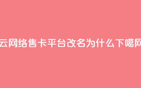 178云网络售卡平台改名为什么? 第1张 178云网络售卡平台改名为什么? 第1张