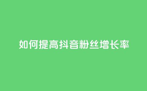 如何提高抖音粉丝增长率? 第1张 如何提高抖音粉丝增长率? 第1张