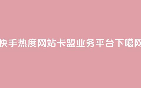 快手热度网站 - 卡盟qq业务平台 第1张 快手热度网站 - 卡盟qq业务平台 第1张