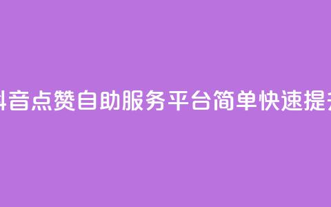 抖音点赞24自助服务平台 - 抖音点赞24自助服务平台：简单快速提升抖音视频点赞数~  第1张