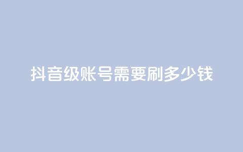 抖音60级账号需要刷多少钱,dy点赞赚米 - 快手24小时低价下单平台 王者人气自助 第1张 抖音60级账号需要刷多少钱,dy点赞赚米 - 快手24小时低价下单平台 王者人气自助 第1张