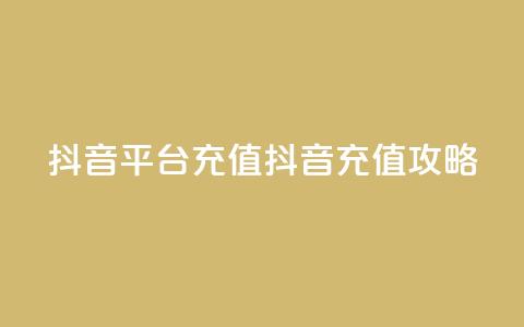 抖音平台充值(抖音充值攻略)  第1张