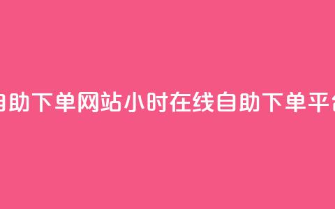 qq24小时全自助下单网站(QQ24小时在线自助下单平台)  第1张