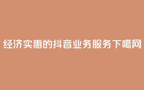 经济实惠的抖音业务服务  第1张