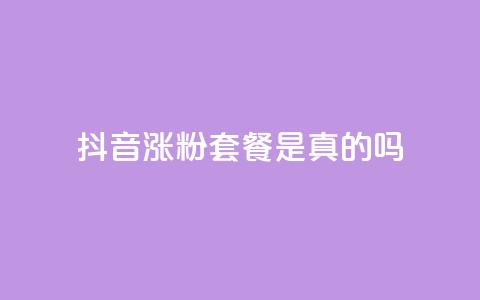 抖音涨粉套餐是真的吗 - 抖音涨粉套餐效果真假揭秘~  第1张
