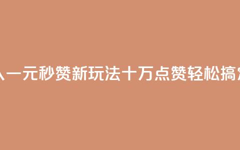 快手引入一元秒赞新玩法，十万点赞轻松搞定  第1张