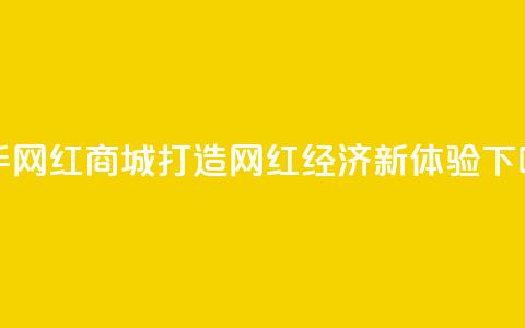快手网红商城：打造网红经济新体验  第1张