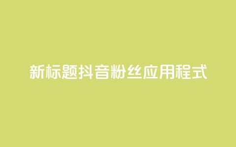 新标题：抖音粉丝应用程式-实用工具分享  第1张