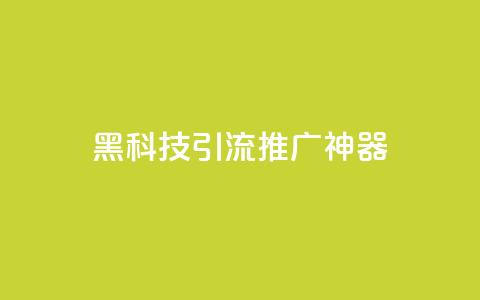 黑科技引流推广神器,qq怎么买访客人数 - 快手推广引流网址有哪些 抖音500有效粉快速长流程  第1张