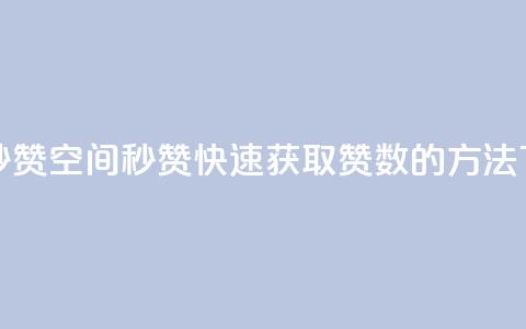 QQ空间秒赞 - QQ空间秒赞：快速获取赞数的方法!  第1张