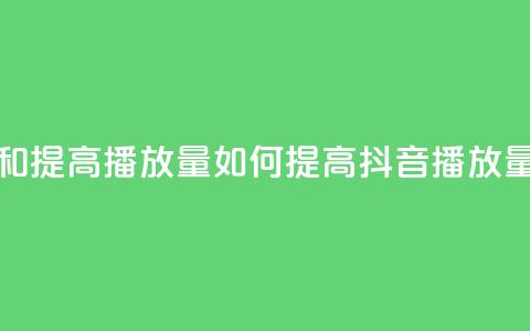 抖音如何上热门和提高播放量(如何提高抖音播放量与上热门)  第1张