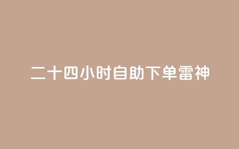 二十四小时自助下单雷神 - 全天候自助下单 雷神服务随时随地满足需求~  第1张