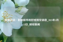 操盘必读：影响股市利好或利空消息_2025年5月23日_财经新闻