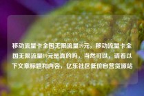 移动流量卡全国无限流量19元，移动流量卡全国无限流量19元是真的吗，当然可以，请看以下文章标题和内容，亿乐社区低价自营货源站