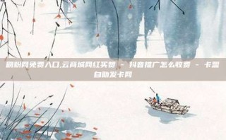 刷粉网免费入口,云商城网红买赞 - 抖音推广怎么收费 - 卡盟自助发卡网
